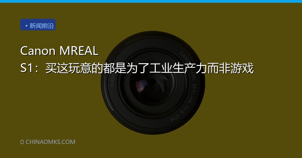 Canon MREAL S1：买这玩意的都是为了工业生产力而非游戏