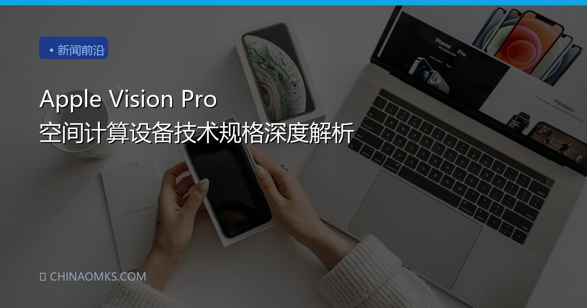 Apple Vision Pro 空间计算设备技术规格深度解析