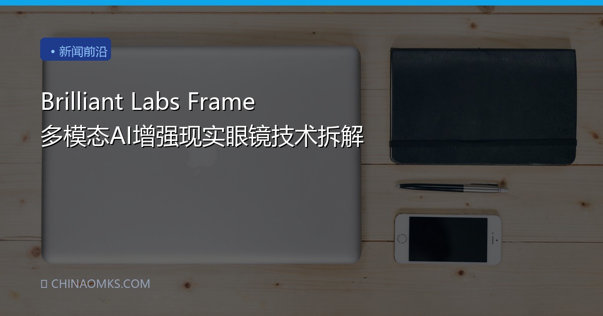 Brilliant Labs Frame 多模态AI增强现实眼镜技术拆解